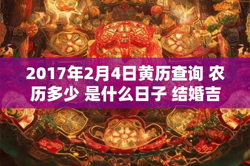2017年2月4日黄历查询 农历多少 是什么日子 结婚吉时