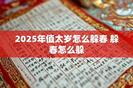 2025年值太岁怎么躲春 躲春怎么躲