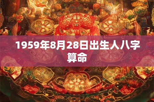 1959年8月28日出生人八字算命
