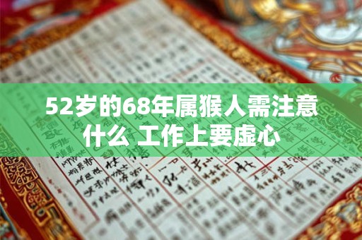 52岁的68年属猴人需注意什么 工作上要虚心
