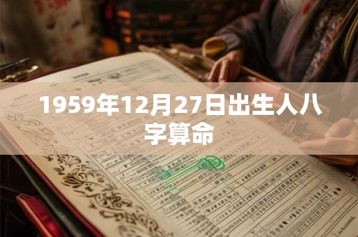 1959年12月27日出生人八字算命