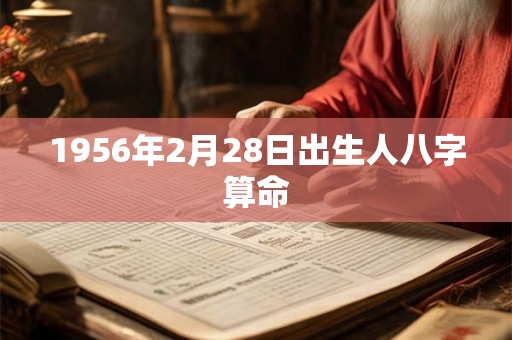 1956年2月28日出生人八字算命
