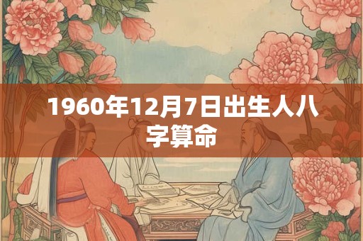 1960年12月7日出生人八字算命