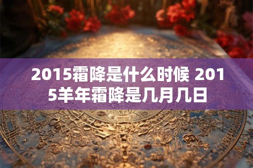 2015霜降是什么时候 2015羊年霜降是几月几日
