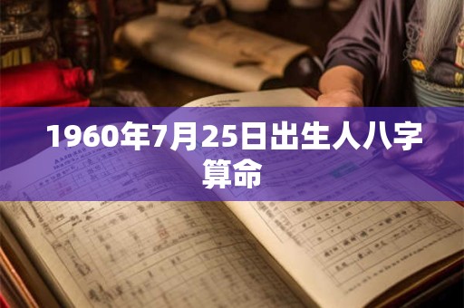 1960年7月25日出生人八字算命