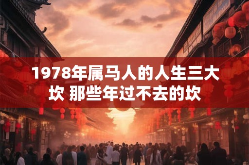 1978年属马人的人生三大坎 那些年过不去的坎