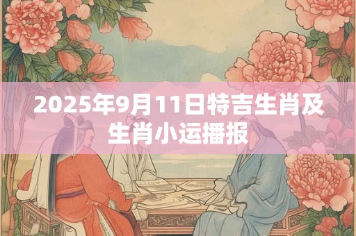 2025年9月11日特吉生肖及生肖小运播报