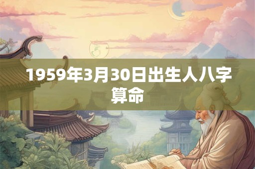 1959年3月30日出生人八字算命