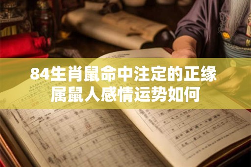 84生肖鼠命中注定的正缘 属鼠人感情运势如何