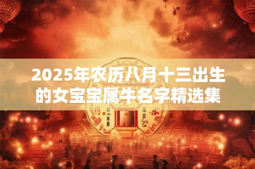 2025年农历八月十三出生的女宝宝属牛名字精选集