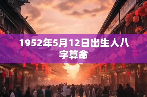 1952年5月12日出生人八字算命
