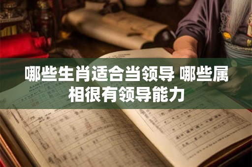 哪些生肖适合当领导 哪些属相很有领导能力