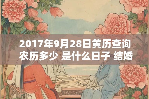 2017年9月28日黄历查询 农历多少 是什么日子 结婚吉时