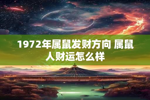 1972年属鼠发财方向 属鼠人财运怎么样