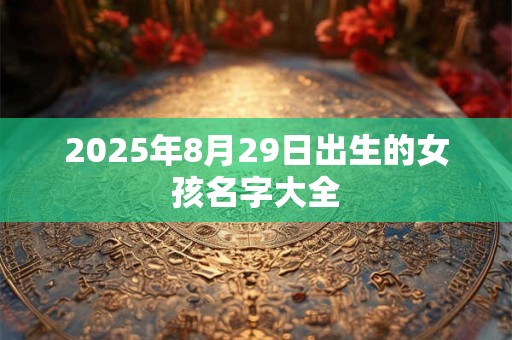 2025年8月29日出生的女孩名字大全
