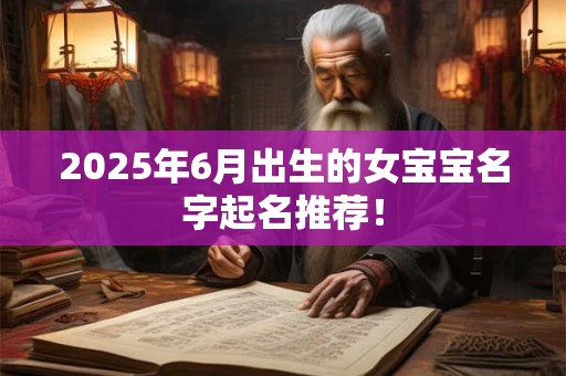 2025年6月出生的女宝宝名字起名推荐！