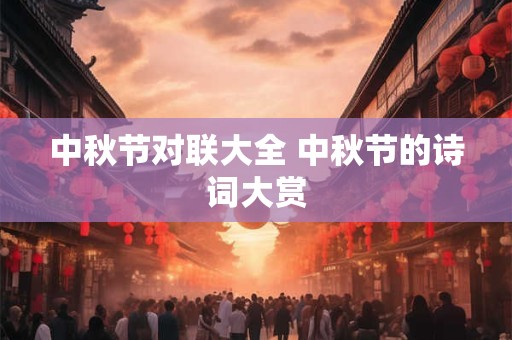 中秋节对联大全 中秋节的诗词大赏