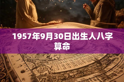 1957年9月30日出生人八字算命