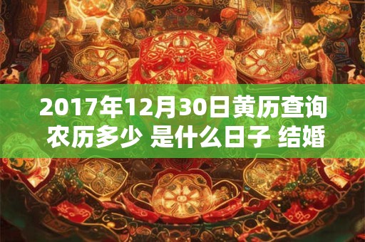 2017年12月30日黄历查询 农历多少 是什么日子 结婚吉时