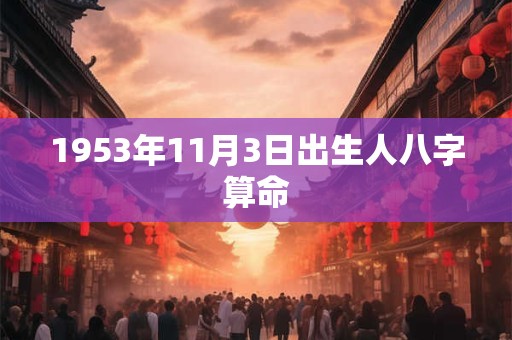 1953年11月3日出生人八字算命