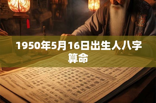 1950年5月16日出生人八字算命