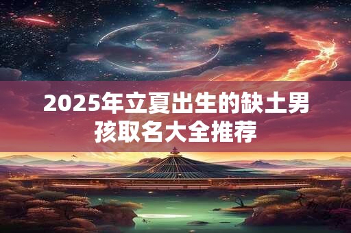 2025年立夏出生的缺土男孩取名大全推荐