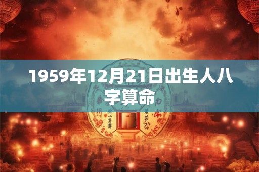 1959年12月21日出生人八字算命