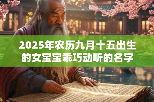 2025年农历九月十五出生的女宝宝乖巧动听的名字