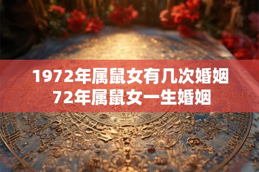 1972年属鼠女有几次婚姻 72年属鼠女一生婚姻