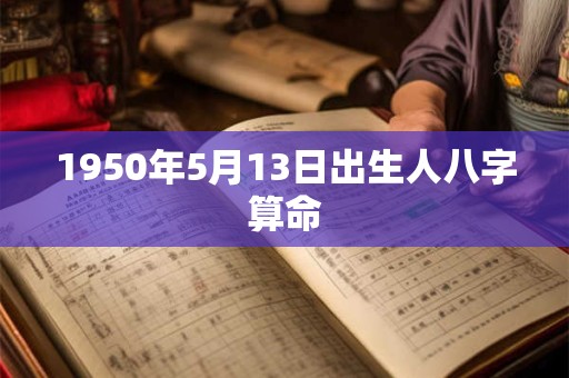1950年5月13日出生人八字算命