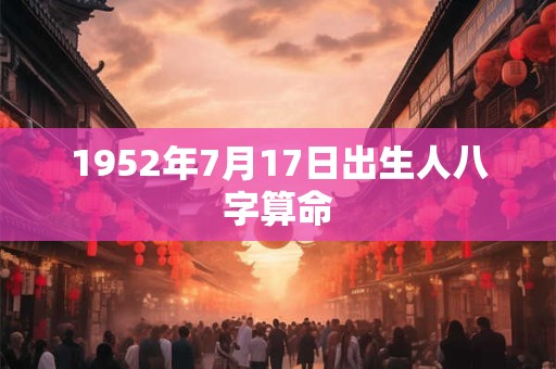 1952年7月17日出生人八字算命