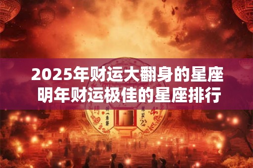 2025年财运大翻身的星座 明年财运极佳的星座排行
