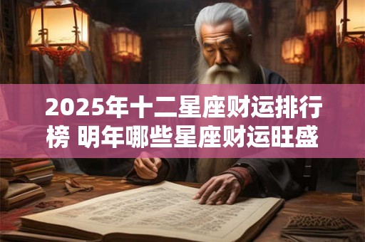 2025年十二星座财运排行榜 明年哪些星座财运旺盛