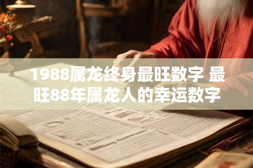 1988属龙终身最旺数字 最旺88年属龙人的幸运数字