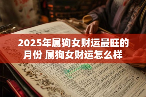 2025年属狗女财运最旺的月份 属狗女财运怎么样
