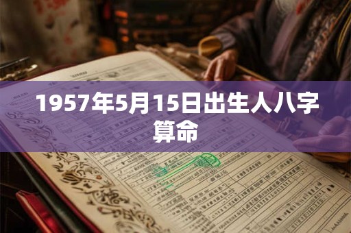1957年5月15日出生人八字算命