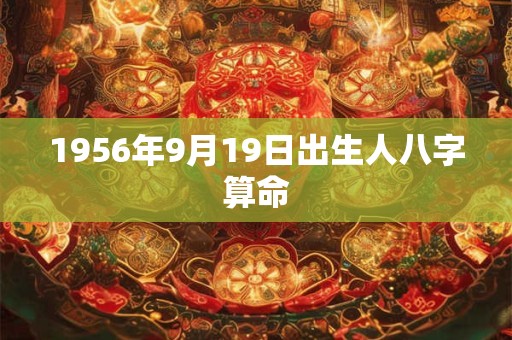 1956年9月19日出生人八字算命