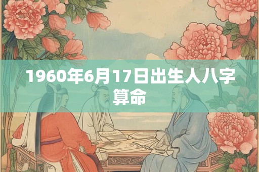 1960年6月17日出生人八字算命