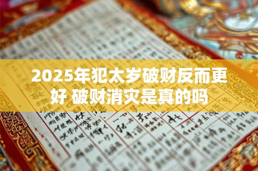 2025年犯太岁破财反而更好 破财消灾是真的吗