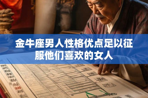 金牛座男人性格优点足以征服他们喜欢的女人