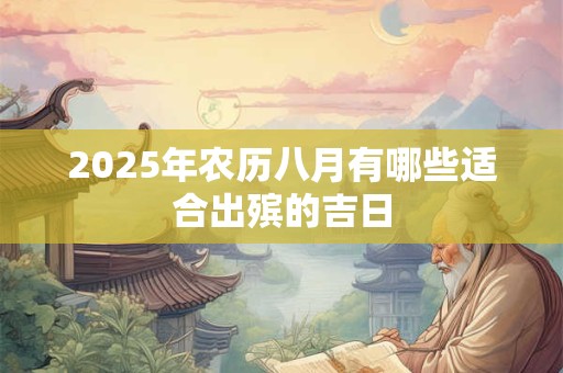 2025年农历八月有哪些适合出殡的吉日