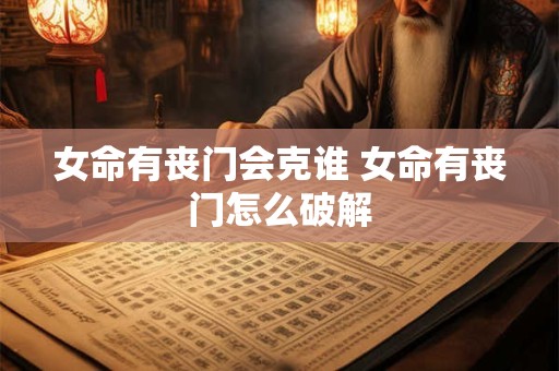 女命有丧门会克谁 女命有丧门怎么破解