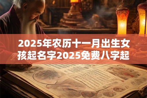 2025年农历十一月出生女孩起名字2025免费八字起名