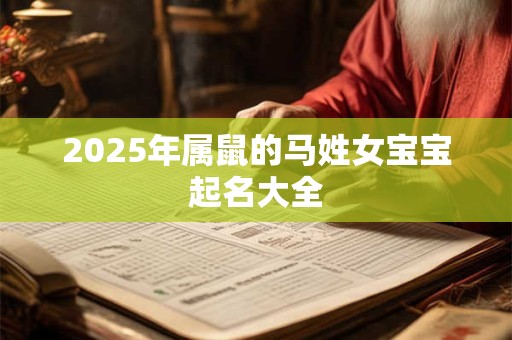 2025年属鼠的马姓女宝宝起名大全