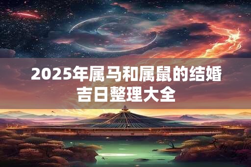 2025年属马和属鼠的结婚吉日整理大全