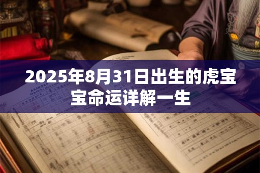 2025年8月31日出生的虎宝宝命运详解一生