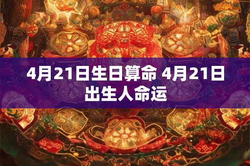 4月21日生日算命 4月21日出生人命运