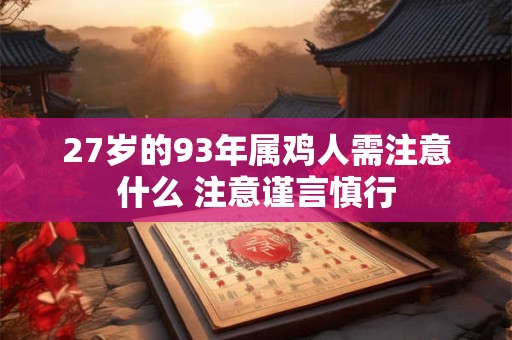 27岁的93年属鸡人需注意什么 注意谨言慎行
