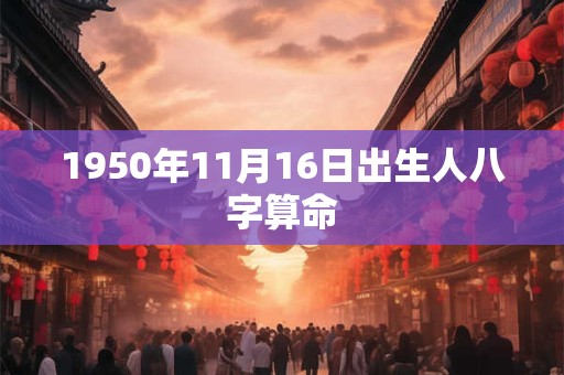 1950年11月16日出生人八字算命