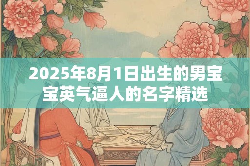 2026年8月1日出生的男宝宝英气逼人的名字精选